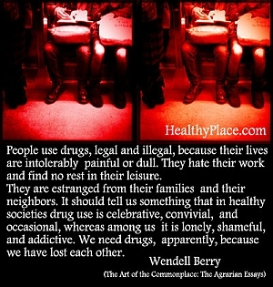 Citace o závislostech od Wendell Berry - Lidé používají drogy, legální a nelegální, protože jejich životy jsou netolerovatelně bolestivé nebo nudné. Nenávidí svou práci a nenajdou odpočinek ve svém volném čase.