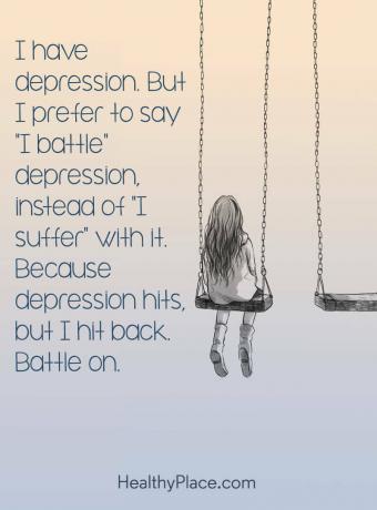Citace o depresi - mám depresi. Ale raději říkám „bojuji“ depresi než „trpím“. Protože depresivní zásahy, ale zasáhl jsem zpět. Bitva dál.