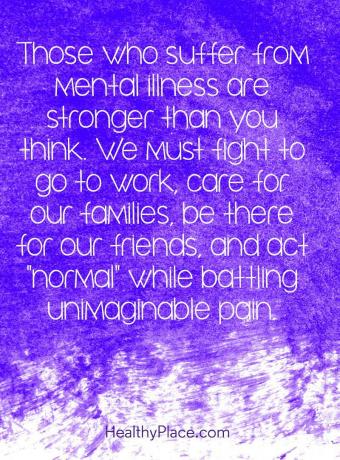 Citace o stigmatu duševního zdraví - Ti, kteří trpí duševními chorobami, jsou silnější, než si myslíte. Musíme bojovat, abychom šli do práce, starali se o své rodiny, byli tam pro své přátele a jednali „normální“, zatímco bojovali s nepředstavitelnou bolestí.