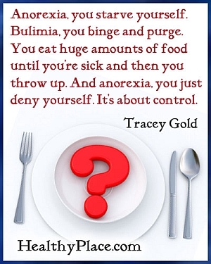 Citace poruchy příjmu potravy - Anorexie, hladovíš se. Bulimie, ty se zbavíš a očistíš. Jíte obrovské množství jídla, dokud nebudete nemocní, a pak zvracete. A anorexie, prostě se popíráš. Jde o kontrolu.