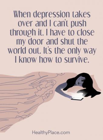 Citace o depresi - Když deprese přebírá a já ji nemůžu prosadit, musím zavřít dveře a zavřít svět. Je to jediný způsob, jak vím, jak přežít.