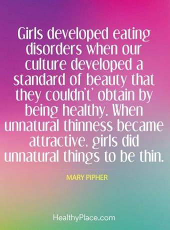 Citace poruch příjmu potravy - Dívky se vyvinuly poruchy příjmu potravy, když naše kultura vyvinula úroveň krásy, kterou by nemohly získat zdravím. Když se nepřirozená štíhlost stala přitažlivou, dělaly dívky nepřirozené věci, aby byly tenké.