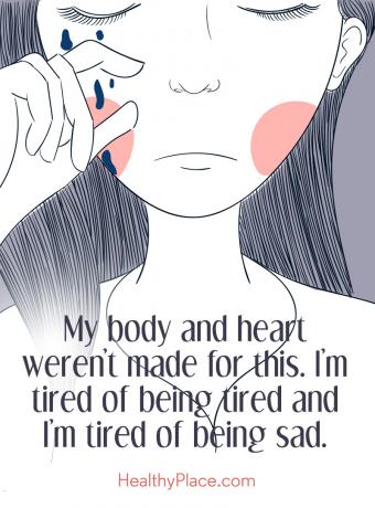 Nabídka deprese - Moje tělo a srdce k tomu nebyly stvořeny. Jsem unavený z toho, že jsem unavený, a už mě nebaví být smutný.