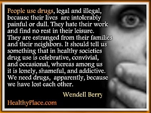Citace závislosti Wendell Berry - Lidé používají drogy, legální a nelegální, protože jejich životy jsou netolerovatelně bolestivé nebo nudné. Nenávidí svou práci a nenajdou odpočinek ve svém volném čase. 