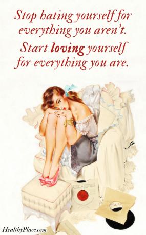 Citace poruch příjmu potravy - Přestaňte se nenávidět za všechno, co nejste. Začněte milovat sami sebe za všechno, co jste.
